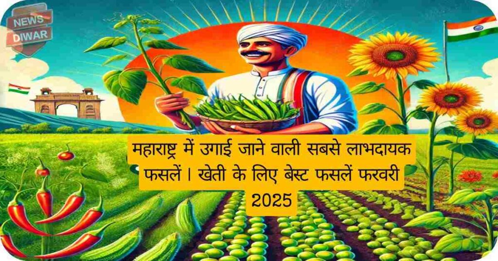 महाराष्ट्र में उगाई जाने वाली सबसे लाभदायक फसलें | खेती के लिए बेस्ट फसलें फरवरी 2025