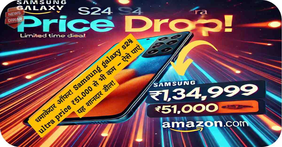 धमाकेदार ऑफर! Samsung galaxy s24 ultra price ₹51,000 से भी कम