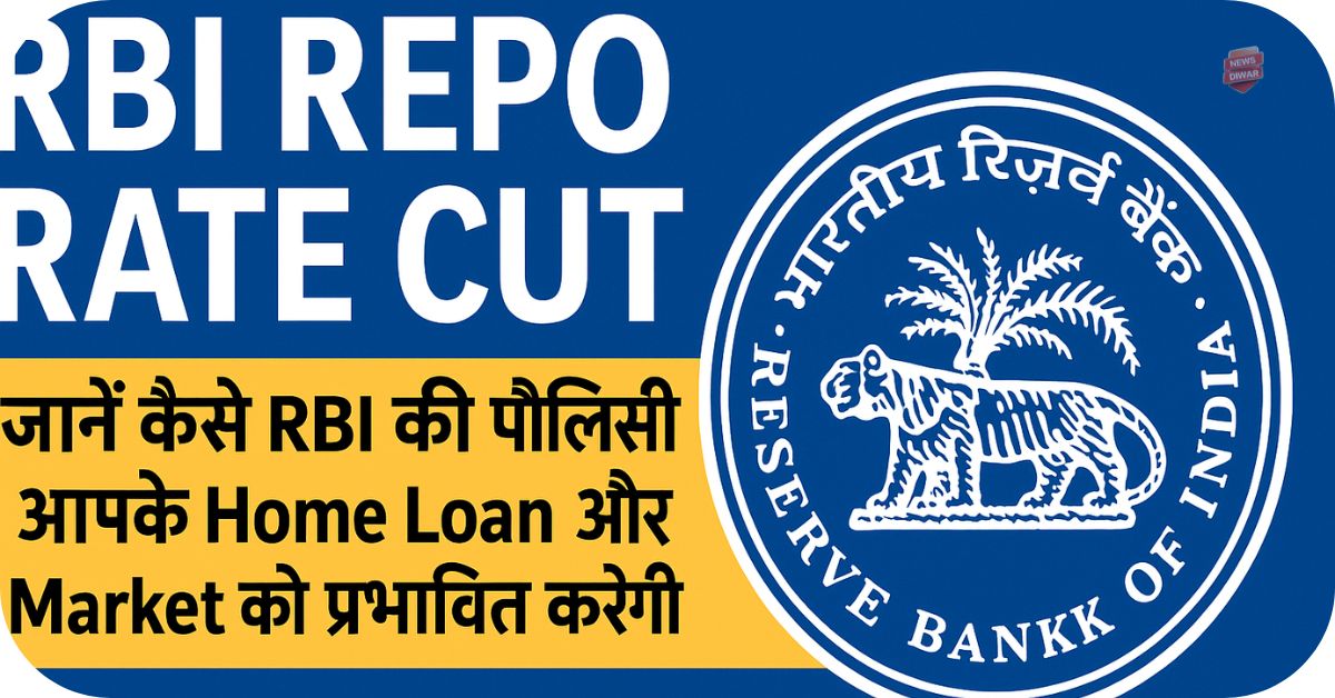 rbi repo rate cut- जानें कैसे RBI की पॉलिसी आपके Home Loan और Market को प्रभावित करेगी